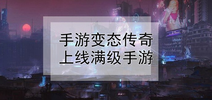 手游变态传奇上线满级手游