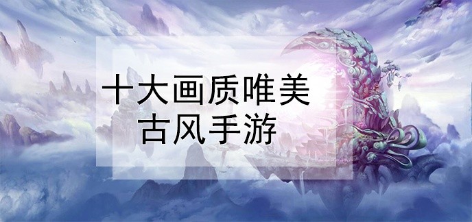十大画质唯美古风手游