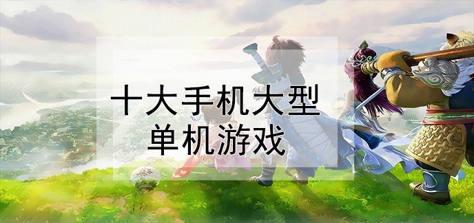 十大手机大型单机游戏