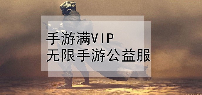 手游满vip无限手游公益服