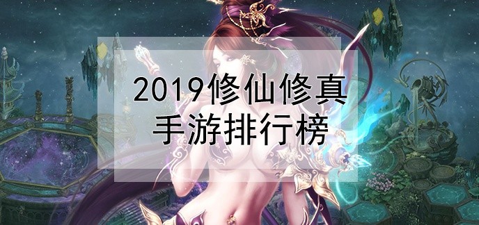 2019修仙修真手游排行榜