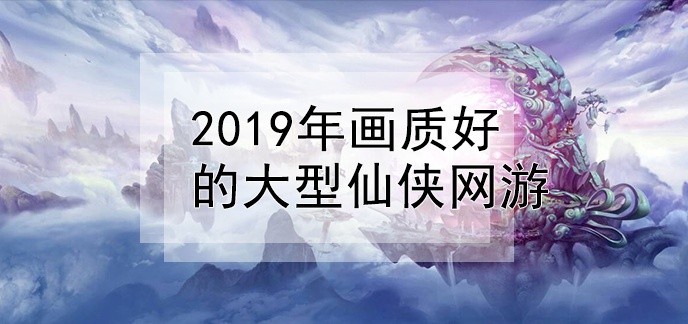 2019年画质好的大型仙侠网游
