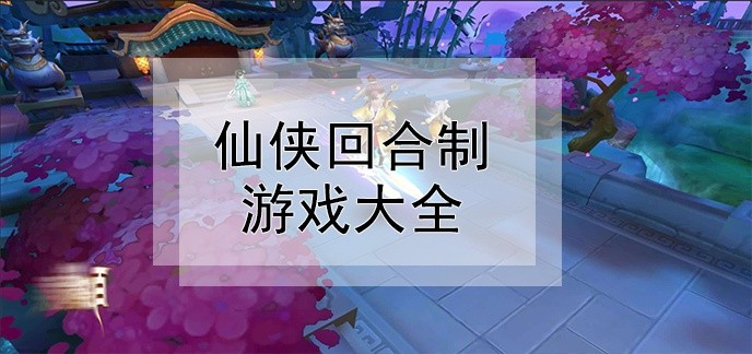 仙侠回合制游戏大全