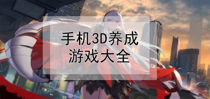 手机3d养成游戏大全