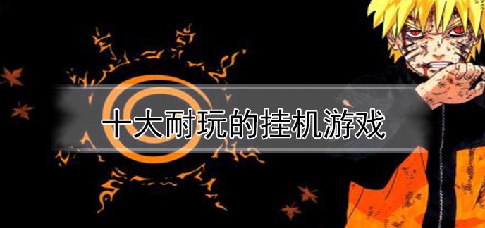 十大耐玩的挂机游戏