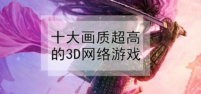 十大画质超高的3d网络游戏