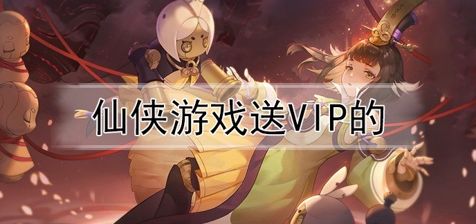 仙侠游戏送VIP的