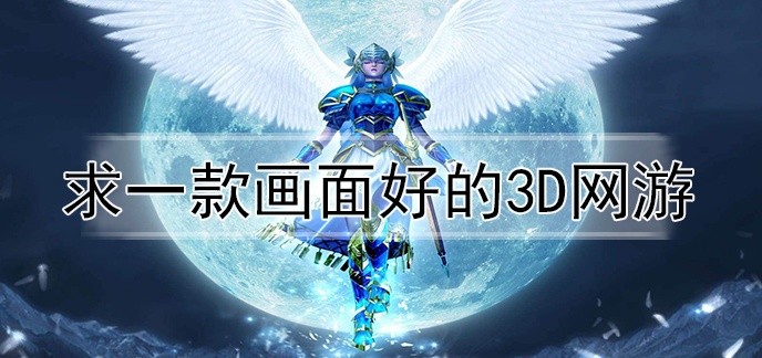 求一款画面好的3d网游