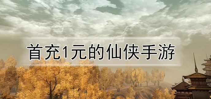首充1元的仙侠手游