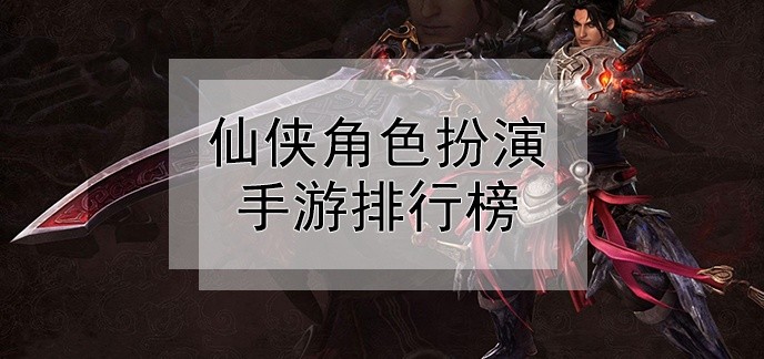 仙侠角色扮演手游排行榜