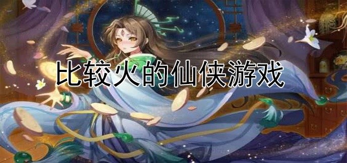 比较火的仙侠游戏