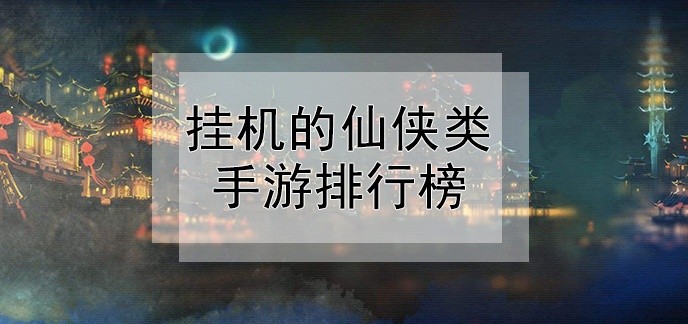 挂机的仙侠类手游排行榜