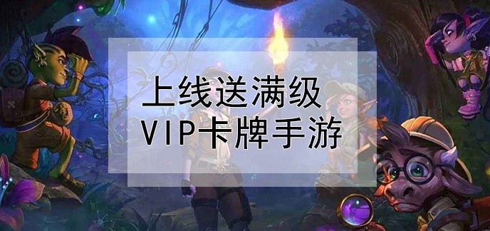 上线送满级vip卡牌手游