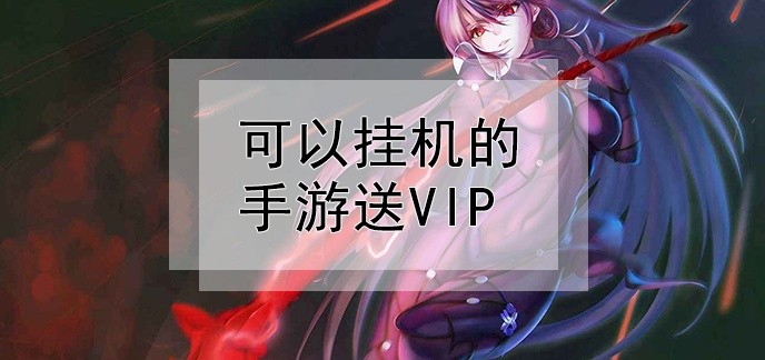 可以挂机的手游送vip