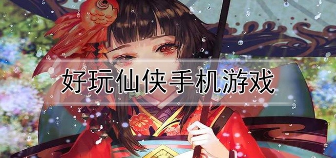 好玩仙侠手机游戏