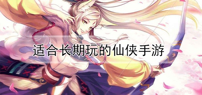 适合长期玩的仙侠手游