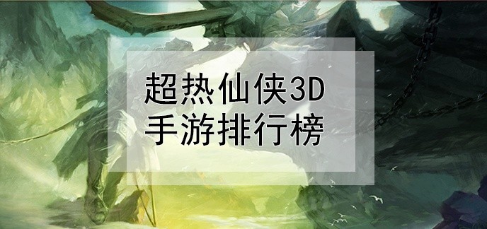 超热仙侠3d手游排行榜