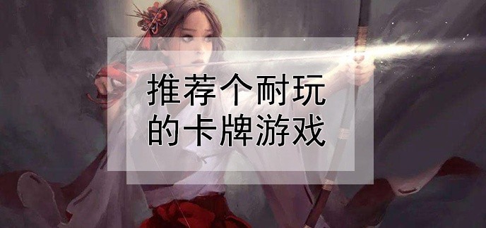 推荐个耐玩的卡牌游戏