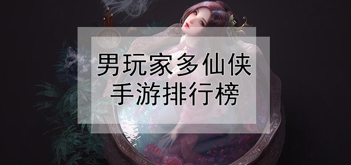 男玩家多仙侠手游排行榜