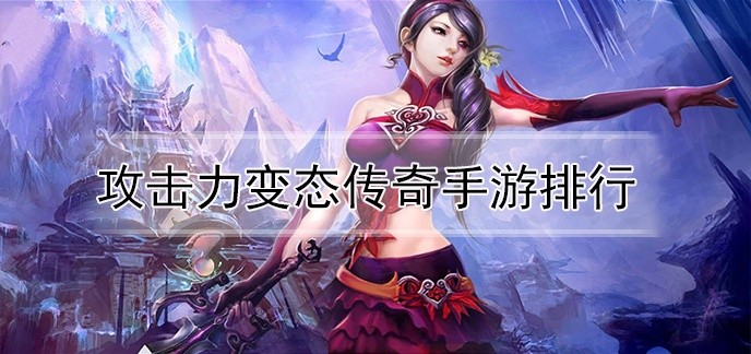 攻击力变态传奇手游排行
