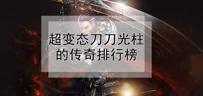 超变态刀刀光柱的传奇排行榜