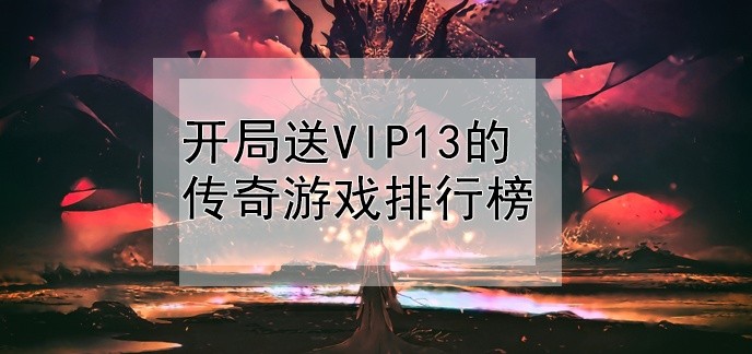 开局送vip13的传奇游戏排行榜