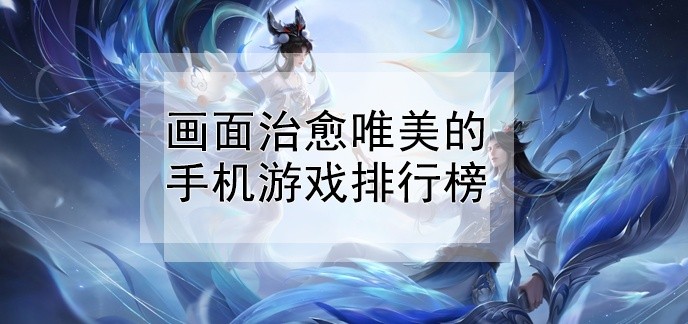 画面治愈唯美的手机游戏排行榜