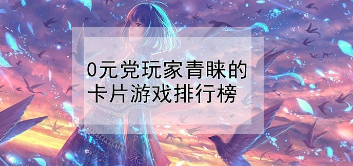 0元党玩家青睐的卡片游戏排行榜