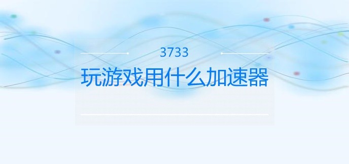 玩游戏用什么加速器