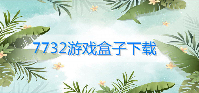 7732游戏盒子下载