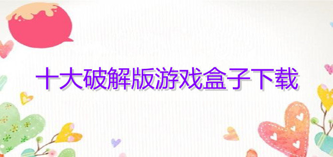 十大破解免内购版游戏盒子下载