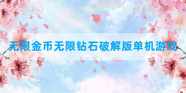 无限金币无限钻石破解免内购版单机游戏