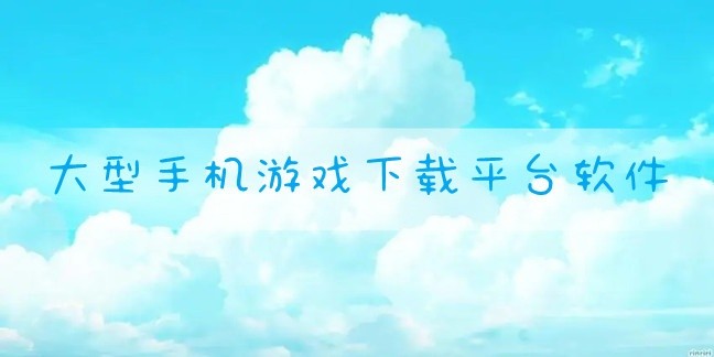 大型手机游戏下载平台软件