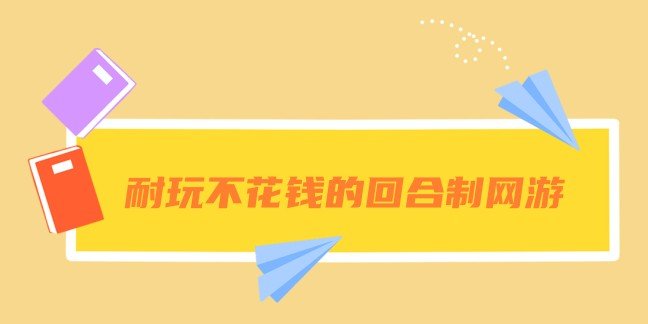 耐玩不花钱的回合制网游