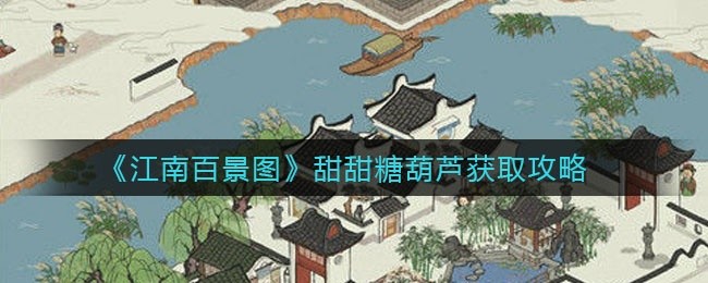 江南百景图甜甜糖葫芦怎么获得 甜甜糖葫芦作用是什么[多图]