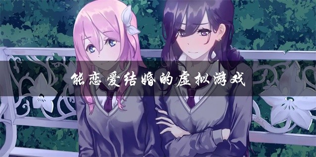 能恋爱结婚的虚拟游戏大全