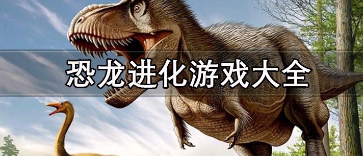 恐龙进化游戏最新大全