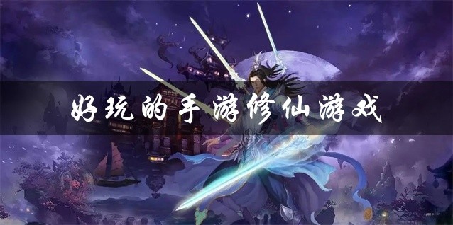 好玩的手游修仙游戏大全