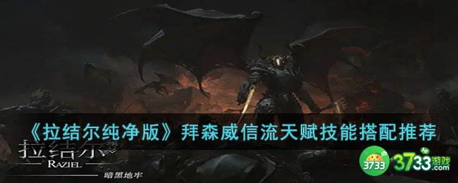 拉结尔纯净版拜森威信流怎么玩-拉结尔纯净版拜森威信流天赋技能搭配推荐