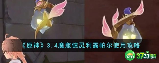 原神3.4魔瓶镇灵利露帕尔如何使用-3.4魔瓶镇灵利露帕尔使用攻略