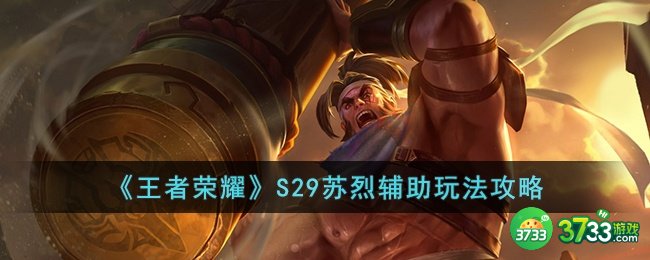 王者荣耀S29苏烈辅助怎么玩-王者荣耀S29苏烈辅助玩法攻略