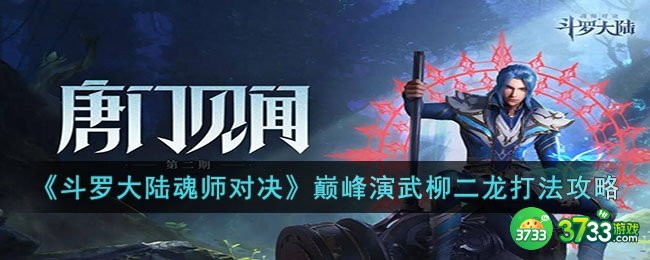 斗罗大陆魂师对决巅峰演武柳二龙怎么打-斗罗大陆魂师对决巅峰演武柳二龙打法攻略