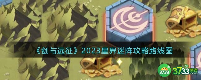 剑与远征星界迷阵攻略路线图-2023最新星界迷阵攻略