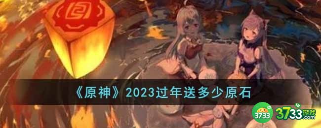 原神2023过年送多少原石-2023过年送多少原石介绍