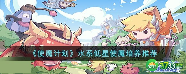 使魔计划水系低星使魔培养哪个比较强-使魔计划水系低星使魔培养推荐