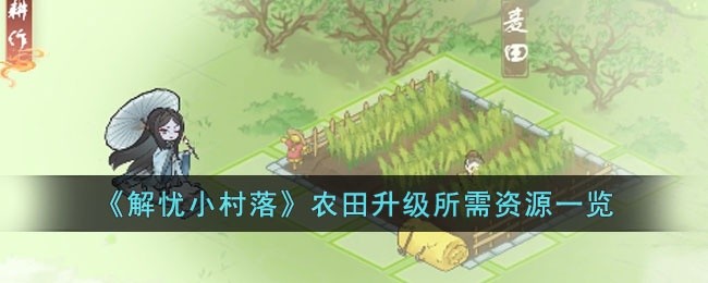 解忧小村落农田升级所需资源有哪些-农田升级所需资源一览