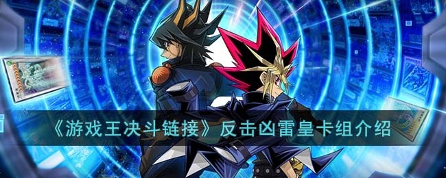 游戏王决斗链接反击凶雷皇卡组怎么玩-游戏王决斗链接反击凶雷皇卡组介绍