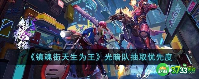 镇魂街天生为王光暗队先抽谁-光暗队抽取优先度