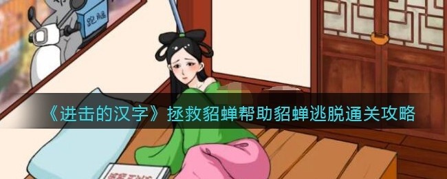 进击的汉字拯救貂蝉攻略-帮助貂蝉逃脱怎么过抖音