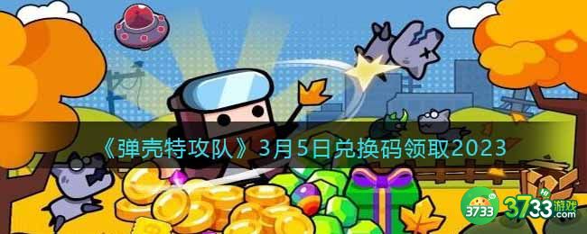弹壳特攻队兑换码2023年3月5日-3.5礼包兑换码是什么2023